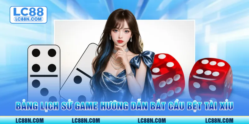 Bảng lịch sử game hướng dẫn bắt cầu bệt tài xỉu