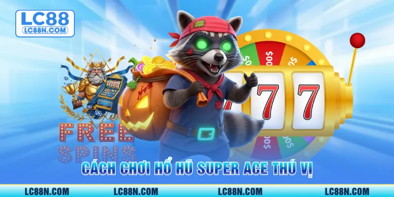 Cách chơi hổ hũ Super Ace thú vị
