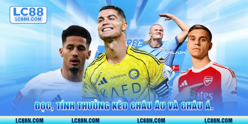 Đọc, tính thưởng kèo Châu Âu và Châu Á.