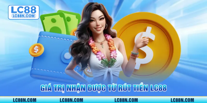 Giá trị nhận được từ rút tiền LC88