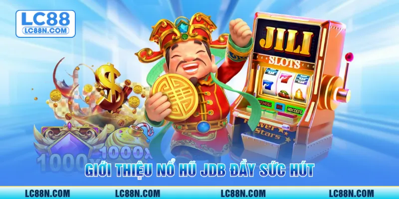 Giới thiệu nổ hũ JDB đầy sức hút