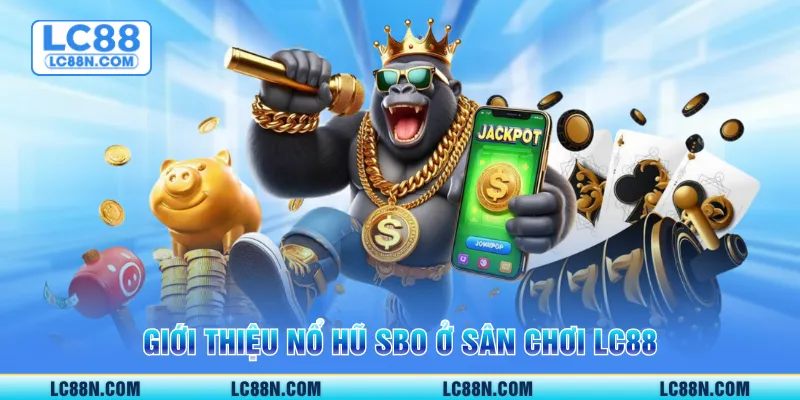Giới thiệu nổ hũ SBO ở sân chơi LC88