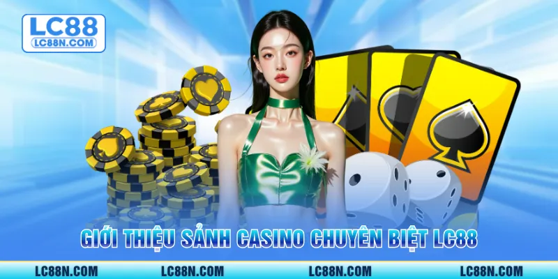 Giới thiệu sảnh Casino chuyên biệt LC88