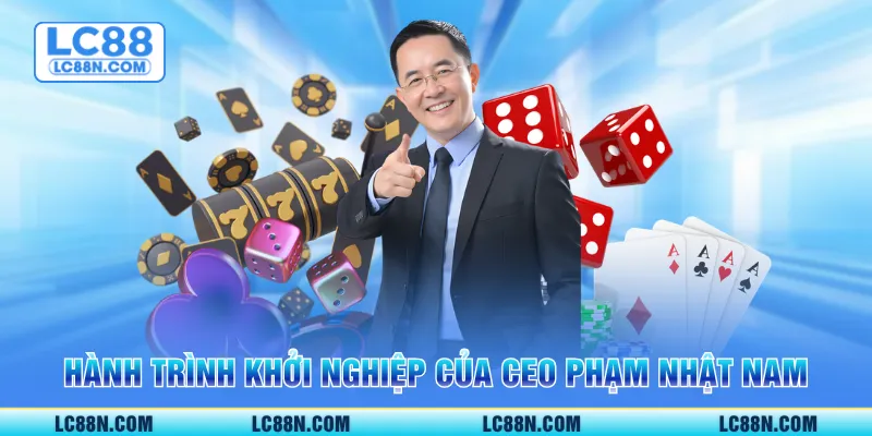 Hành trình khởi nghiệp của CEO Phạm Nhật Nam