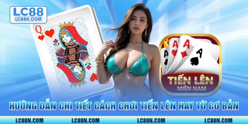 Hướng dẫn chi tiết cách chơi tiến lên hay từ cơ bản