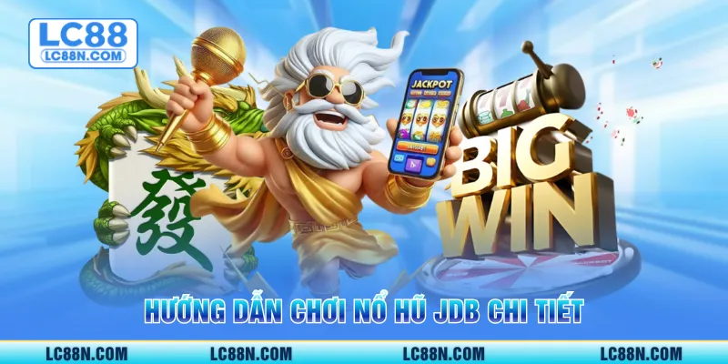 Hướng dẫn chơi nổ hũ JDB chi tiết