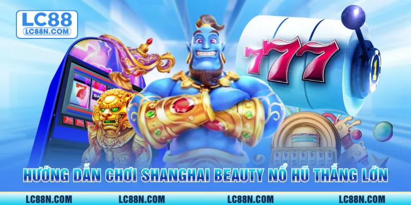 Hướng dẫn chơi Shanghai Beauty Nổ hũ thắng lớn
