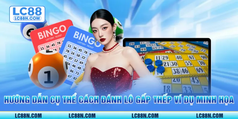 Hướng dẫn cụ thể cách đánh lô gấp thếp cùng ví dụ minh họa