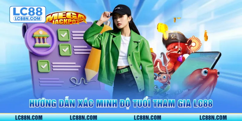 Hướng dẫn xác minh độ tuổi tham gia LC88
