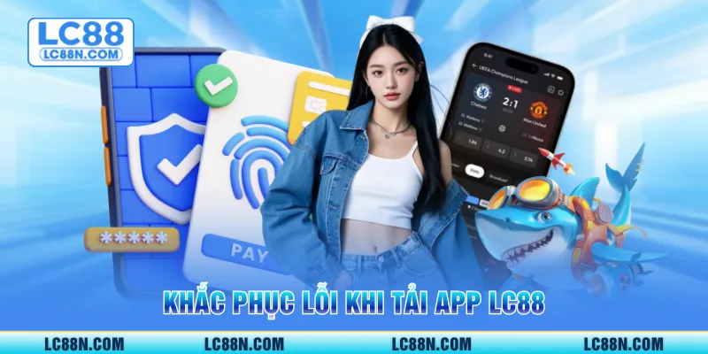 Khắc phục lỗi khi tải app LC88