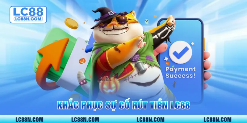 Khắc phục sự cố rút tiền LC88
