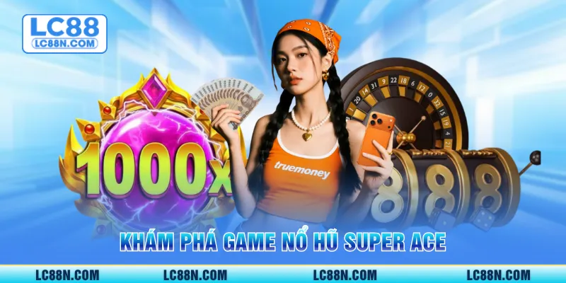 Khám phá game nổ hũ Super Ace