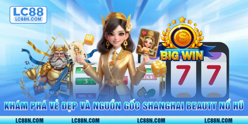 Khám phá vẻ đẹp và nguồn gốc Shanghai Beauty Nổ hũ