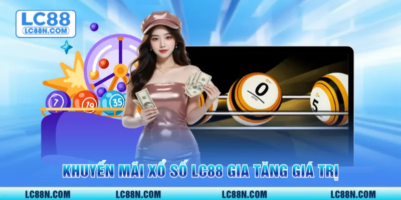 Khuyến mãi xổ số LC88 gia tăng giá trị