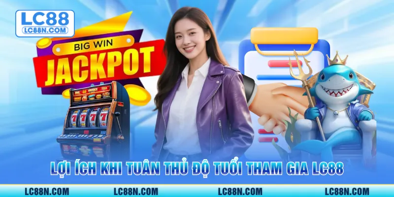 Lợi ích khi tuân thủ độ tuổi tham gia LC88