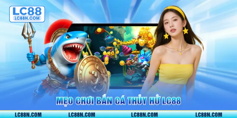 Mẹo chơi Bắn cá thủy hử LC88