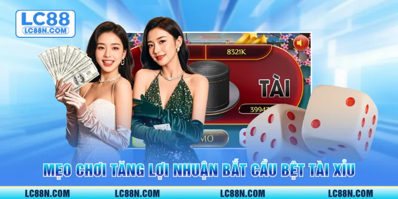 Mẹo chơi tăng lợi nhuận bắt cầu bệt tài xỉu