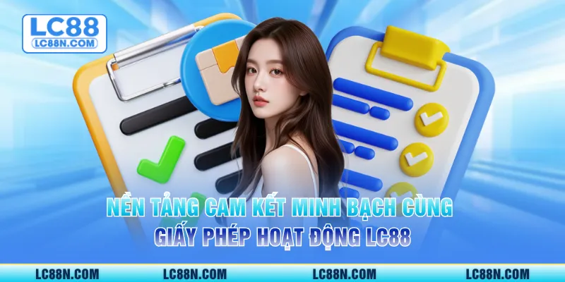 Nền tảng cam kết minh bạch cùng giấy phép hoạt động LC88