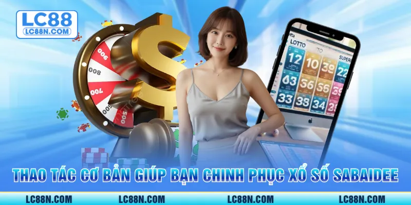 Thao tác cơ bản giúp bạn chinh phục xổ số Sabaidee