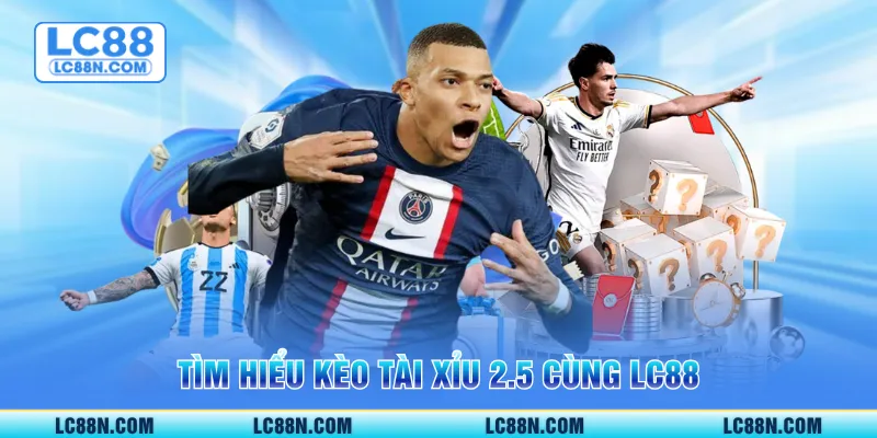 Tìm hiểu kèo tài xỉu 2.5 cùng LC88
