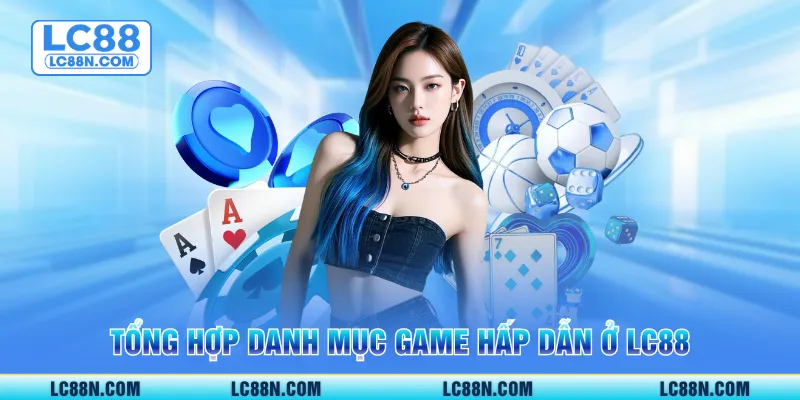 Tổng hợp danh mục game hấp dẫn ở LC88