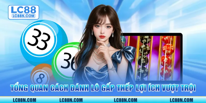 Tổng quan cách đánh lô gấp thếp lợi ích vượt trội