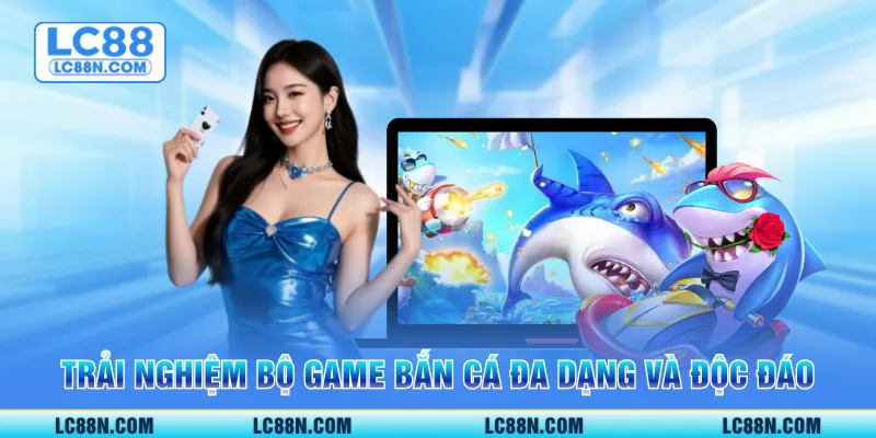 Trải nghiệm bộ game bắn cá đa dạng và độc đáo