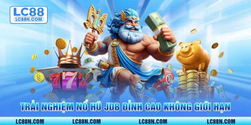 Trải nghiệm nổ hũ JDB đỉnh cao không giới hạn