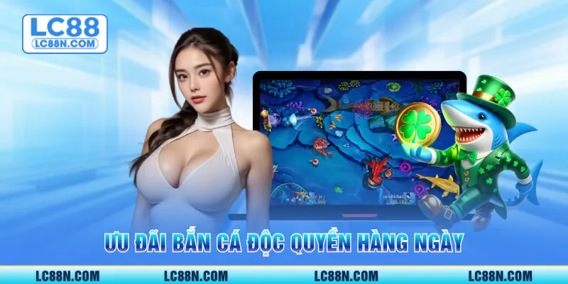 Ưu đãi bắn cá độc quyền hàng ngày
