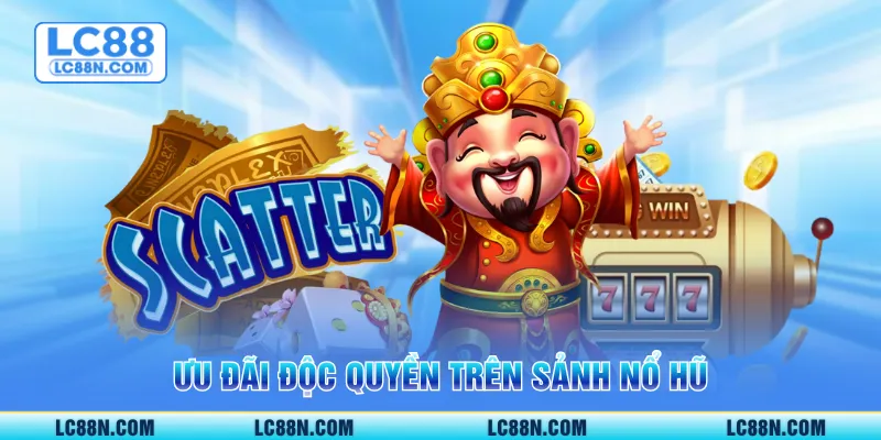 Ưu đãi độc quyền trên sảnh nổ hũ