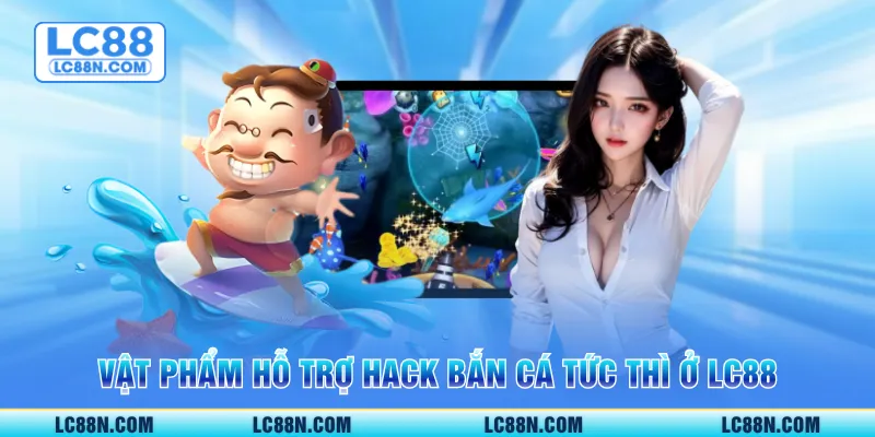Vật phẩm hỗ trợ hack bắn cá tức thì ở LC88